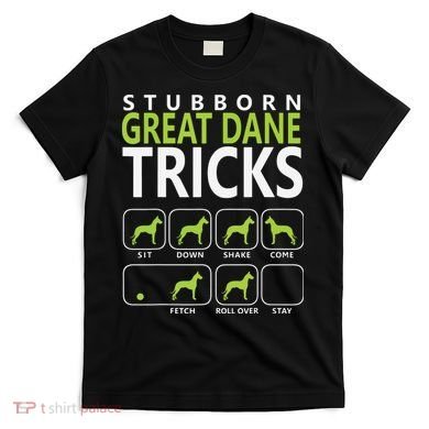 Great Dane Shirts Stubborn Great Dane Tricks Dog T-Shirt
