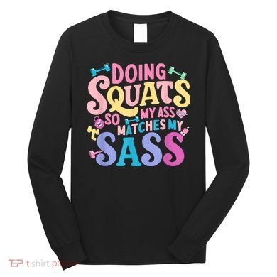 Gym Doing Squats So My Ass Matches My Sass Colorful Long Sleeve Shirt
