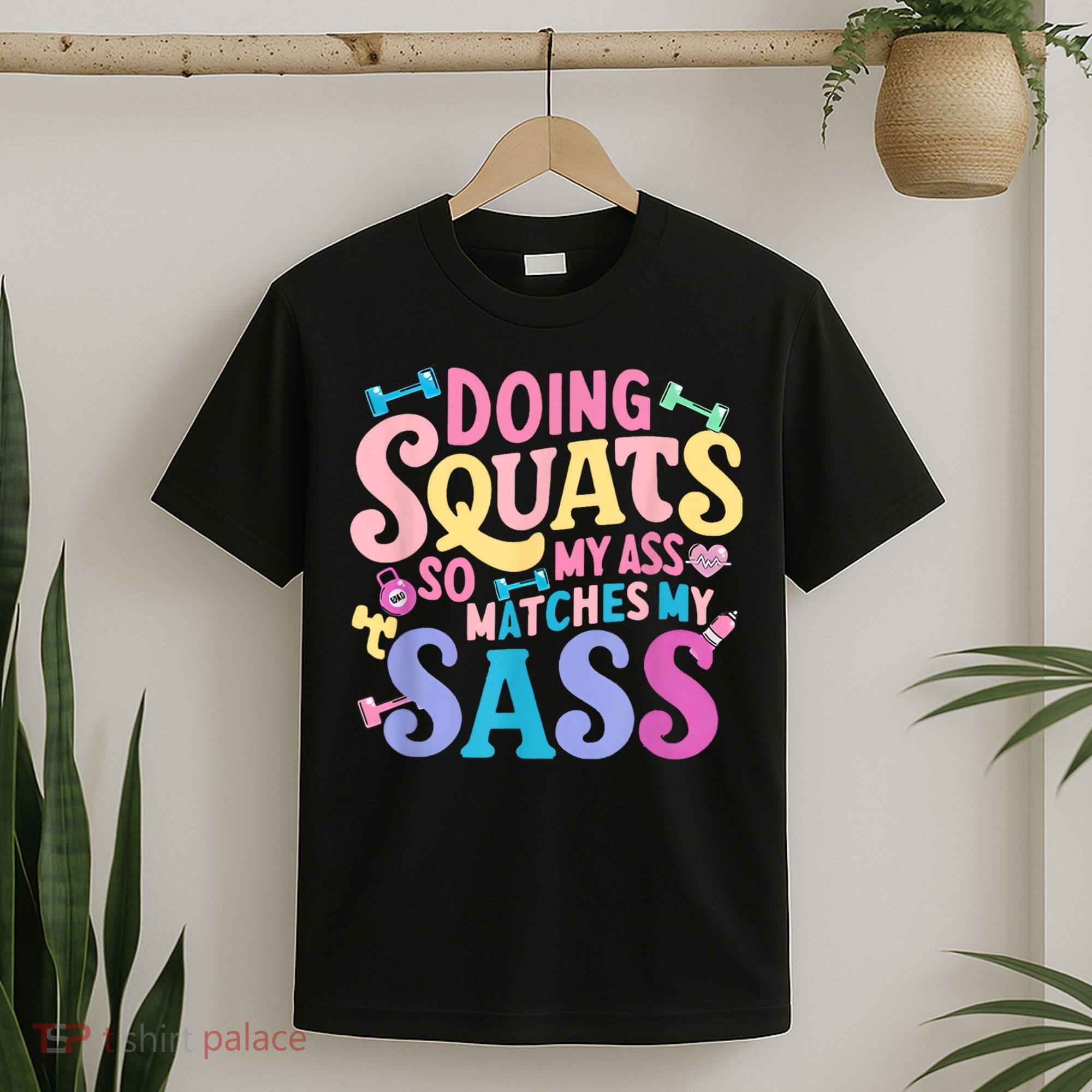 Gym Doing Squats So My Ass Matches My Sass Colorful T-Shirt