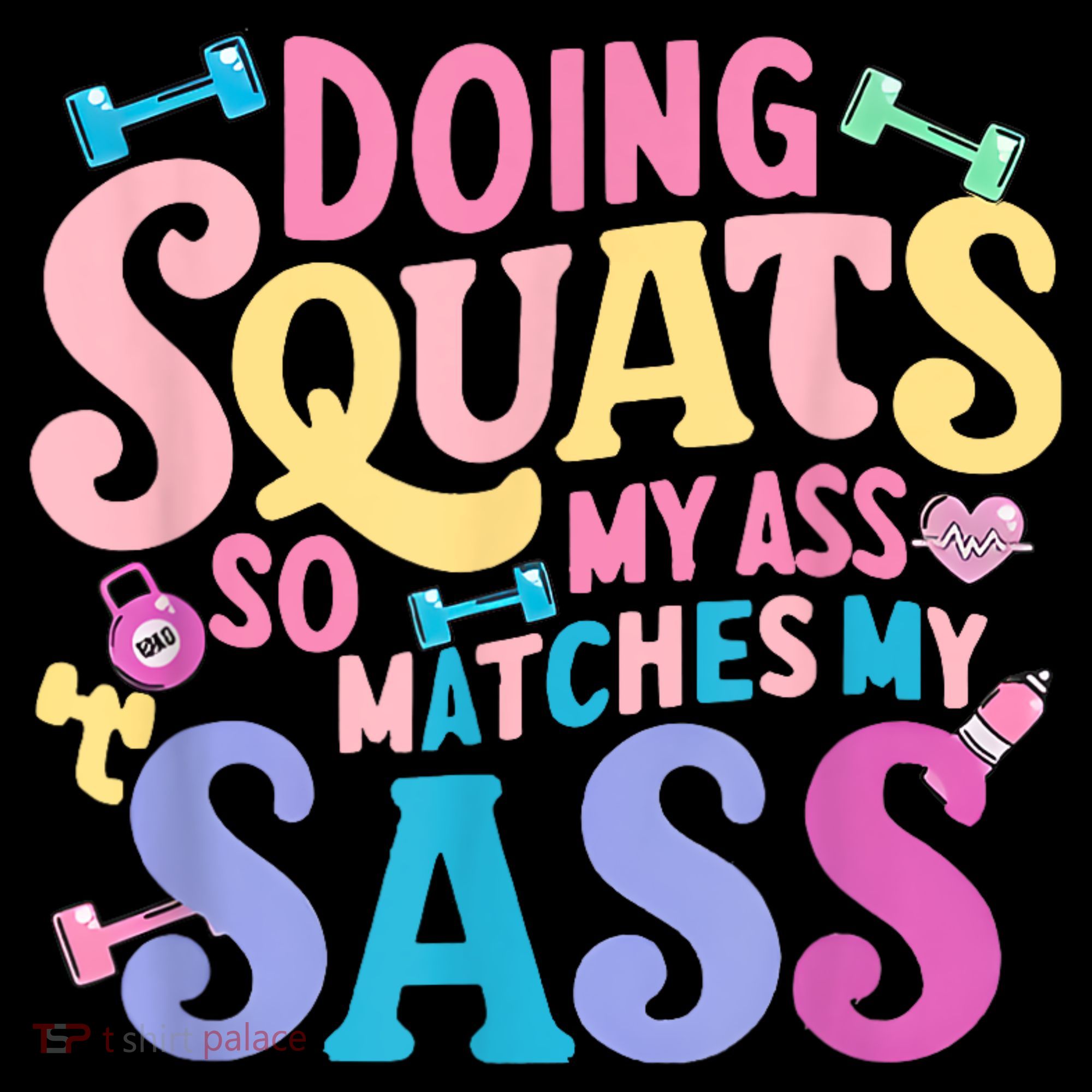 Gym Doing Squats So My Ass Matches My Sass Colorful T-Shirt