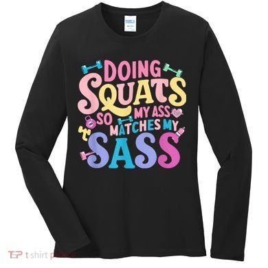 Gym Doing Squats So My Ass Matches My Sass Colorful Women's Long Sleeve Shirt