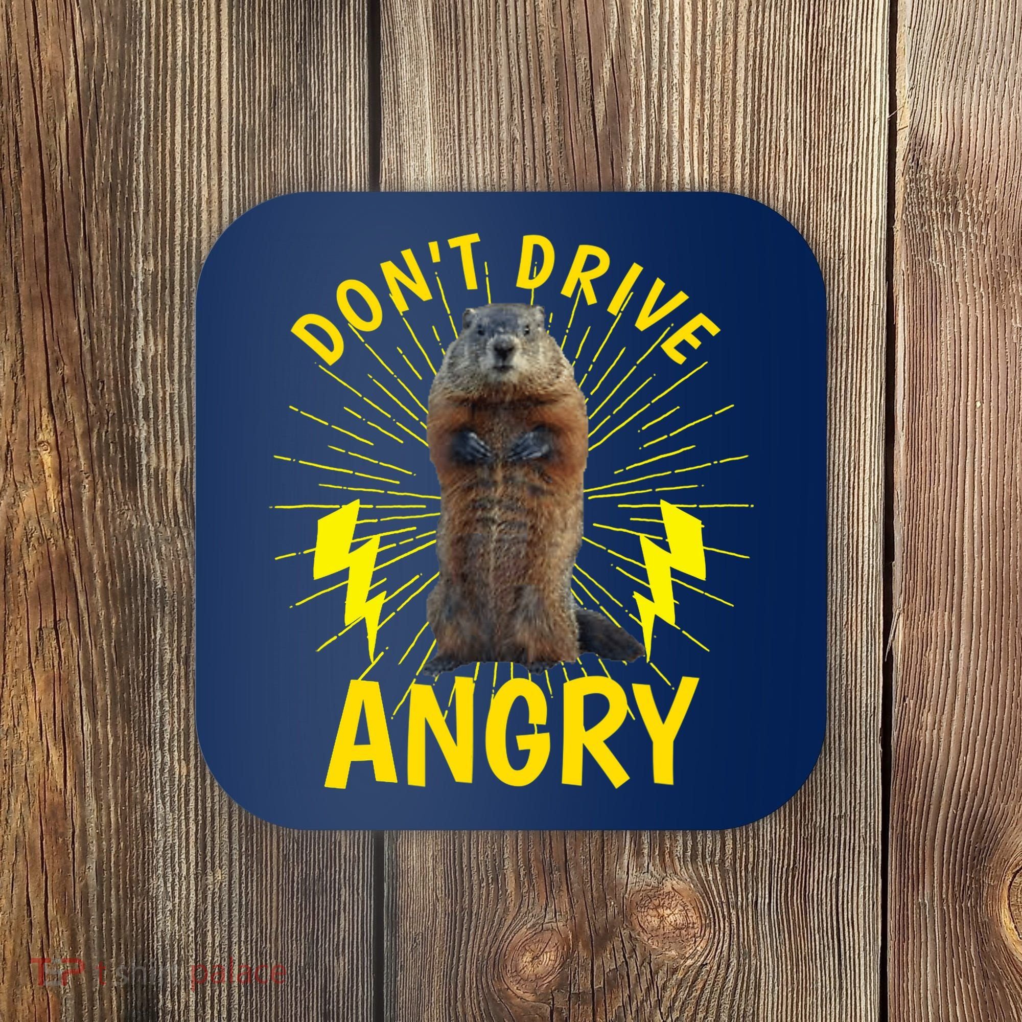 Groundhog Day Shirt Don't Drive Angry Coaster
