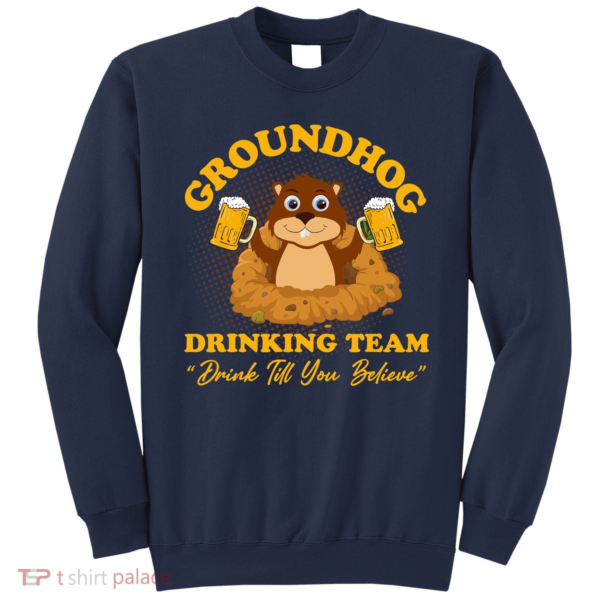 Groundhog Drinking Team Drink Till You Believe Groundhog Day Sweatshirt