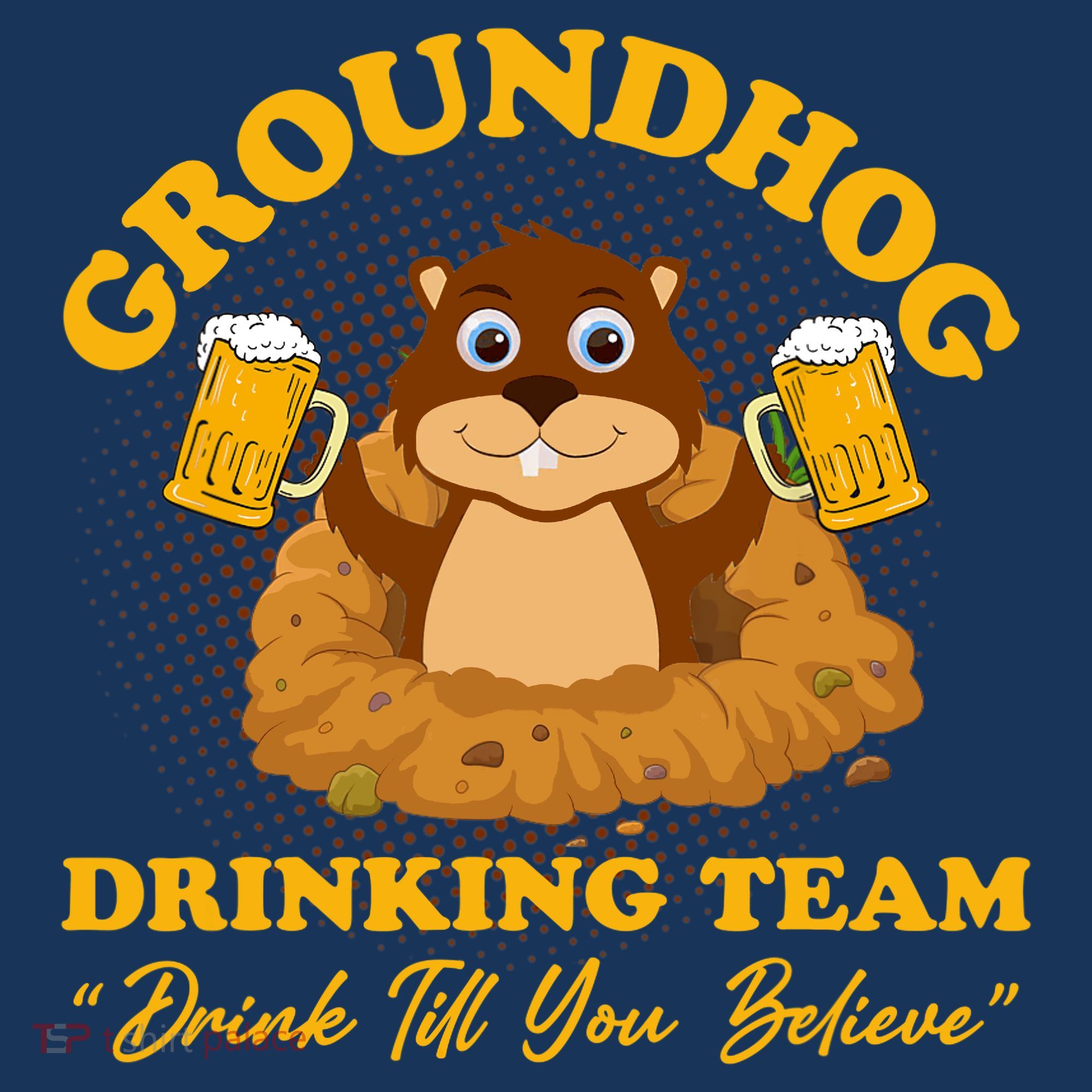 Groundhog Drinking Team Drink Till You Believe Groundhog Day T-Shirt