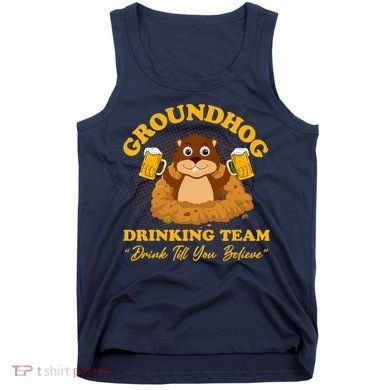 Groundhog Drinking Team Drink Till You Believe Groundhog Day Tank Top