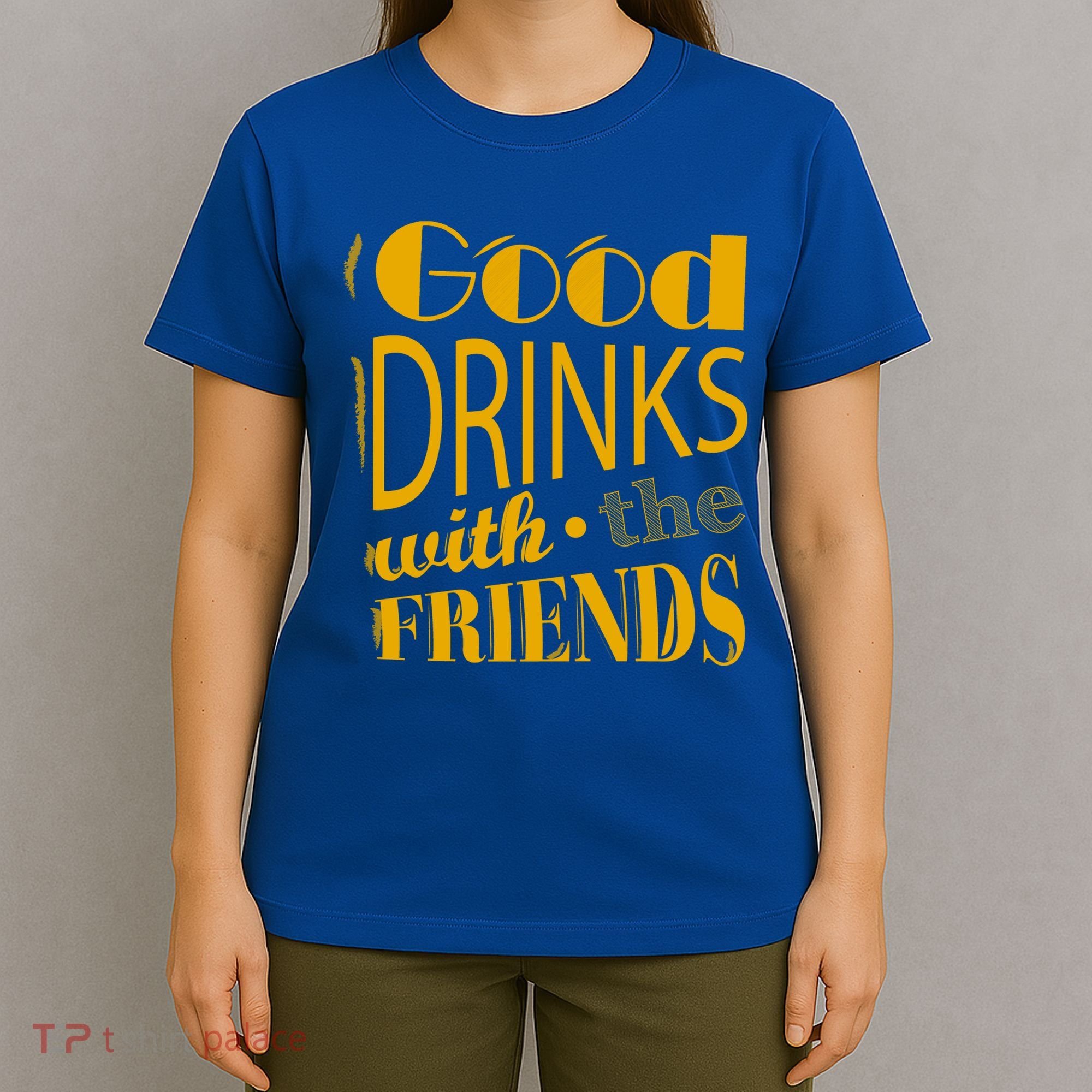 Good Drinks With The Friends T-Shirt