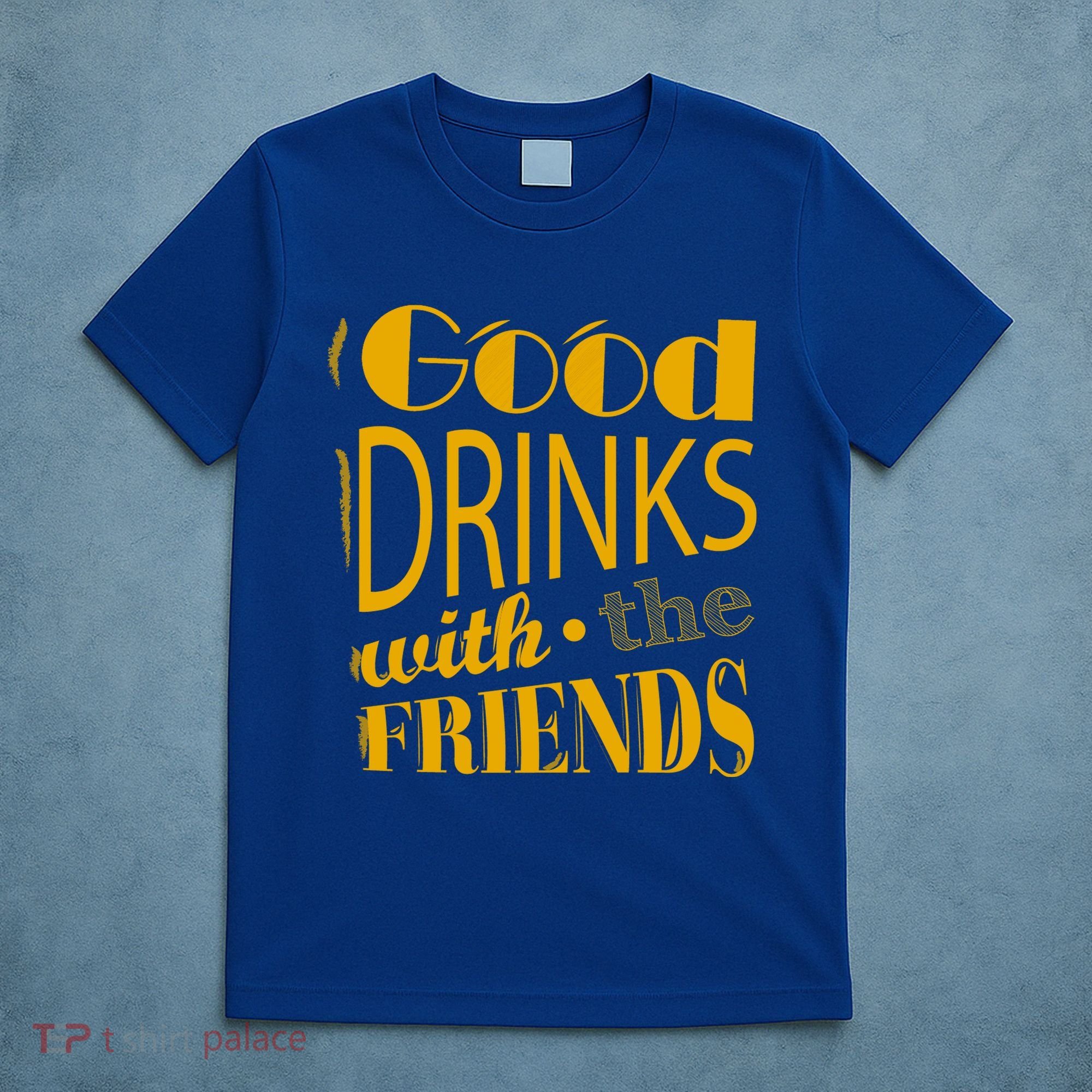 Good Drinks With The Friends T-Shirt