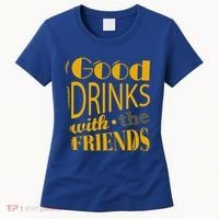 Good Drinks With The Friends Women's T-Shirt thumb 0