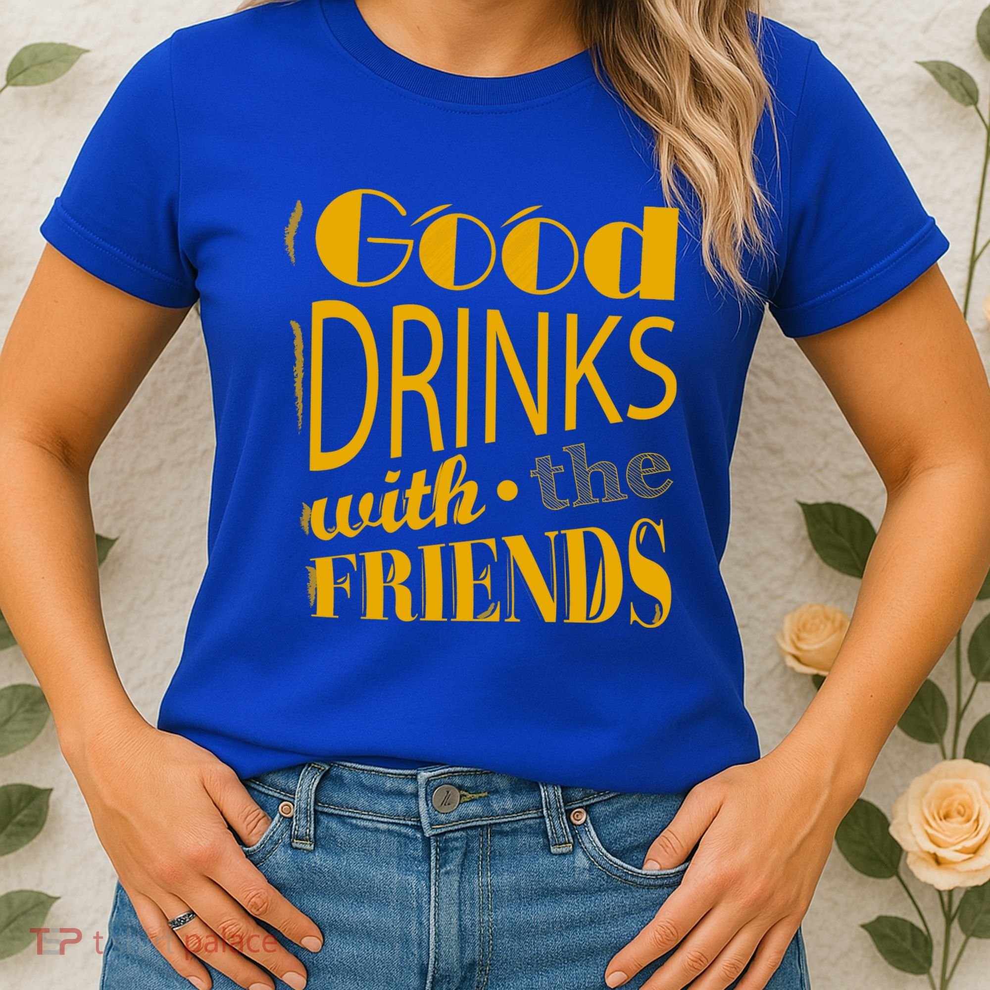 Good Drinks With The Friends Women's T-Shirt