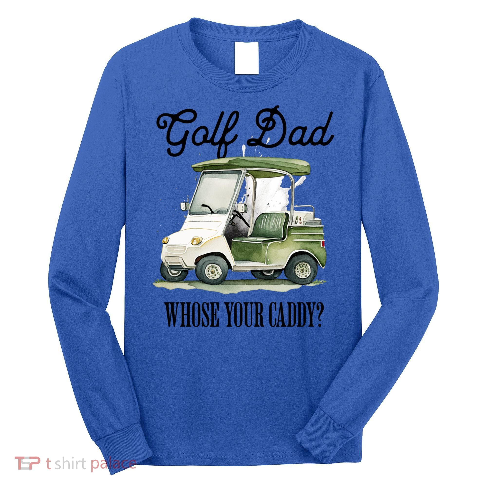 Golf Dad Whose Your Caddy? Funny Golf Lover FatherS Day Gift Long Sleeve Shirt
