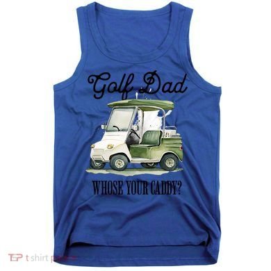 Golf Dad Whose Your Caddy? Funny Golf Lover FatherS Day Gift Tank Top