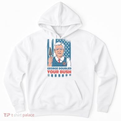 George Doubled Your Bush Funny Garden Hoodie
