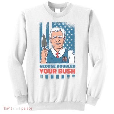 George Doubled Your Bush Funny Garden Sweatshirt