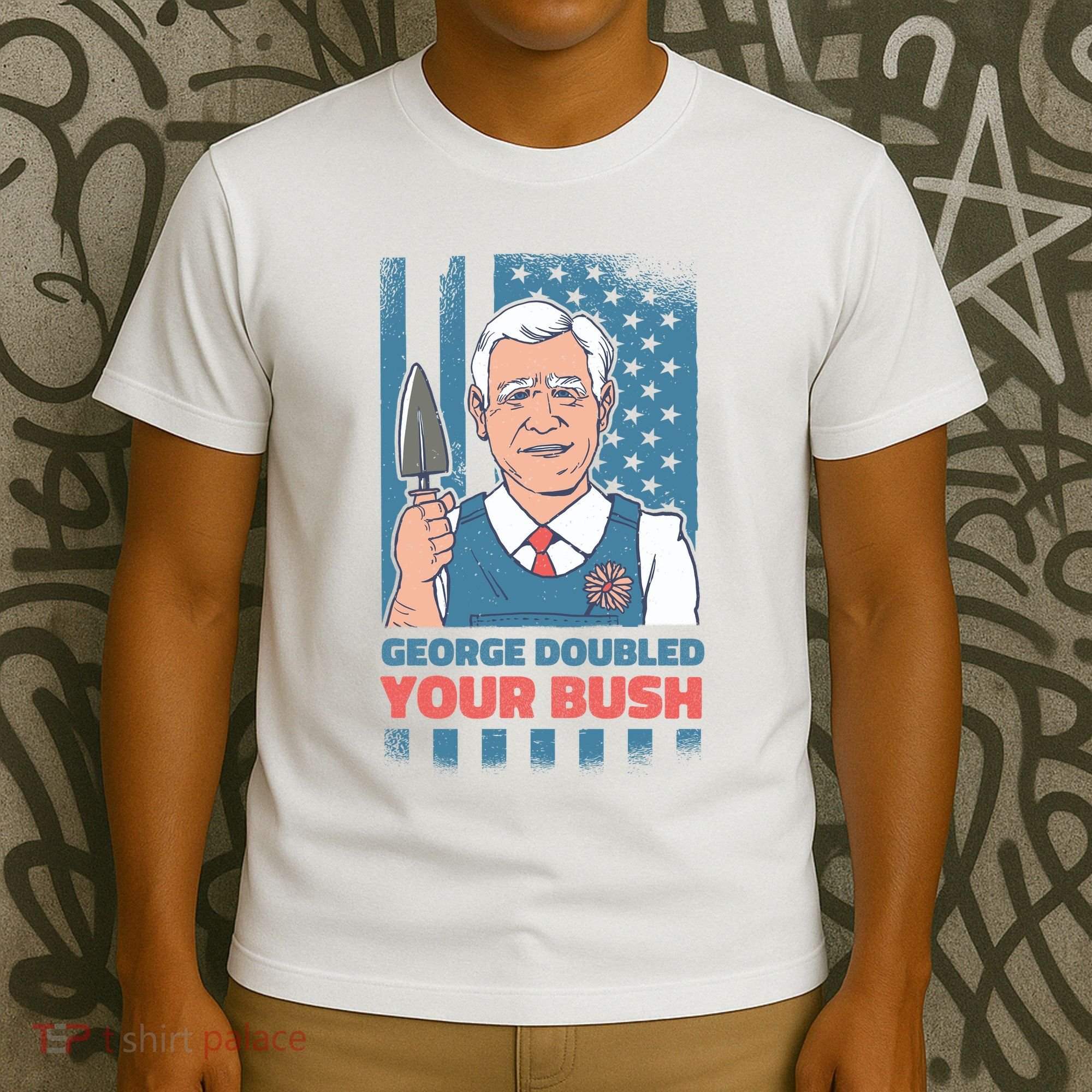 George Doubled Your Bush Funny Garden T-Shirt