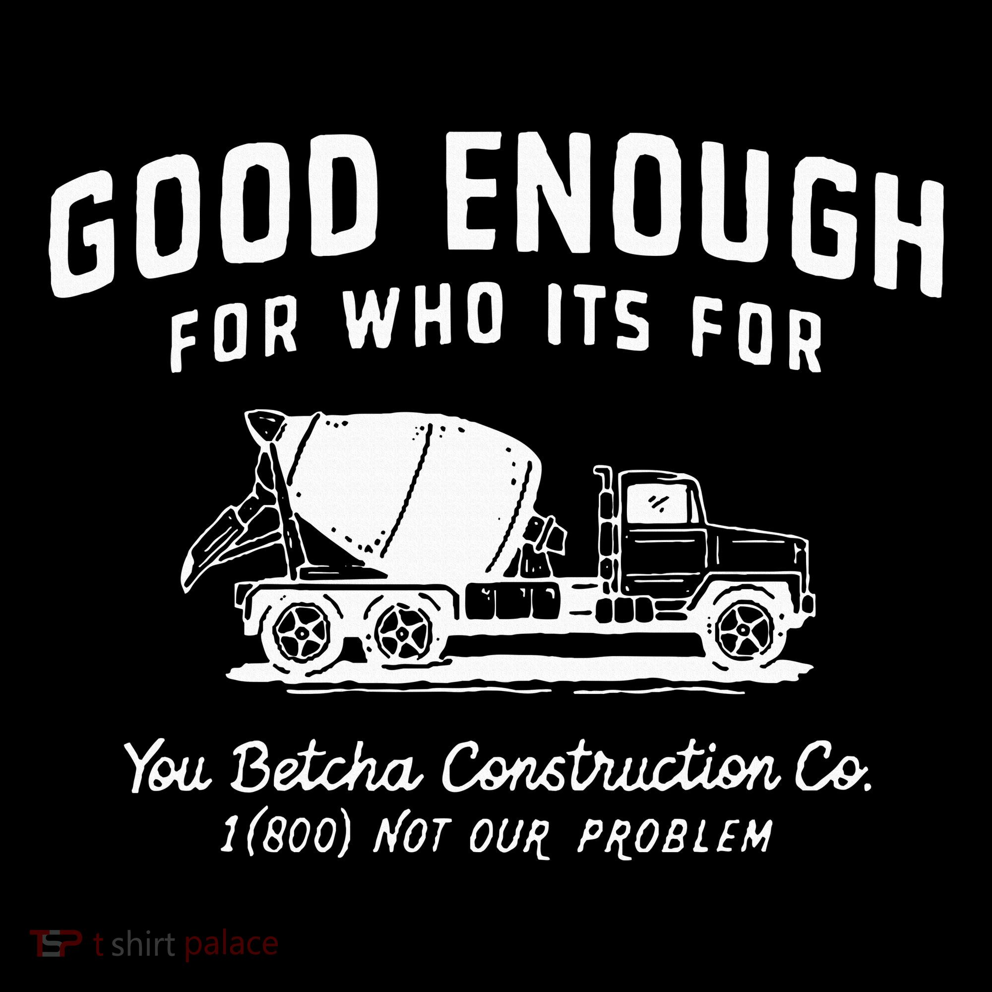 Good Enough For Who ItS For You Betcha Construction Sweatshirt