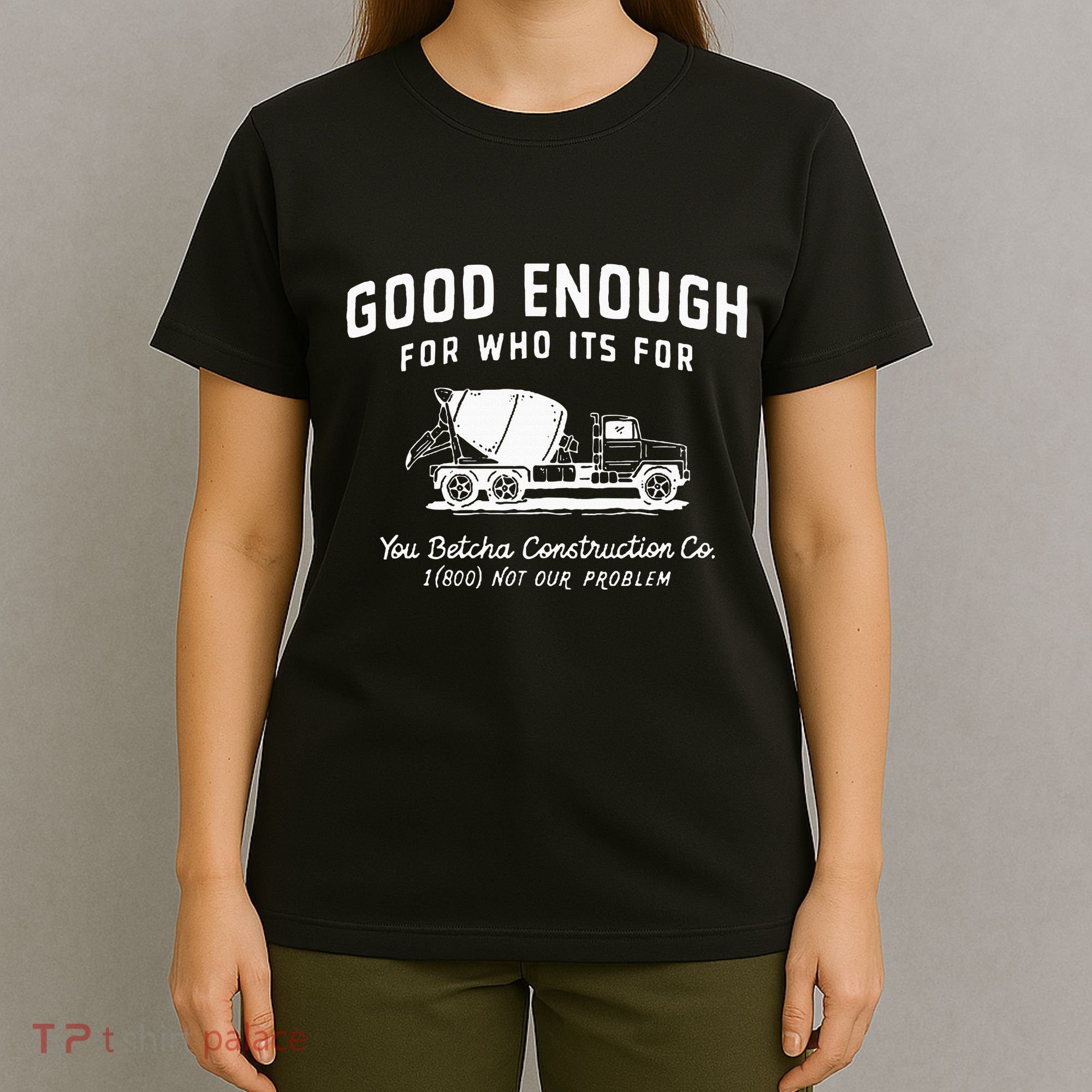Good Enough For Who ItS For You Betcha Construction T-Shirt