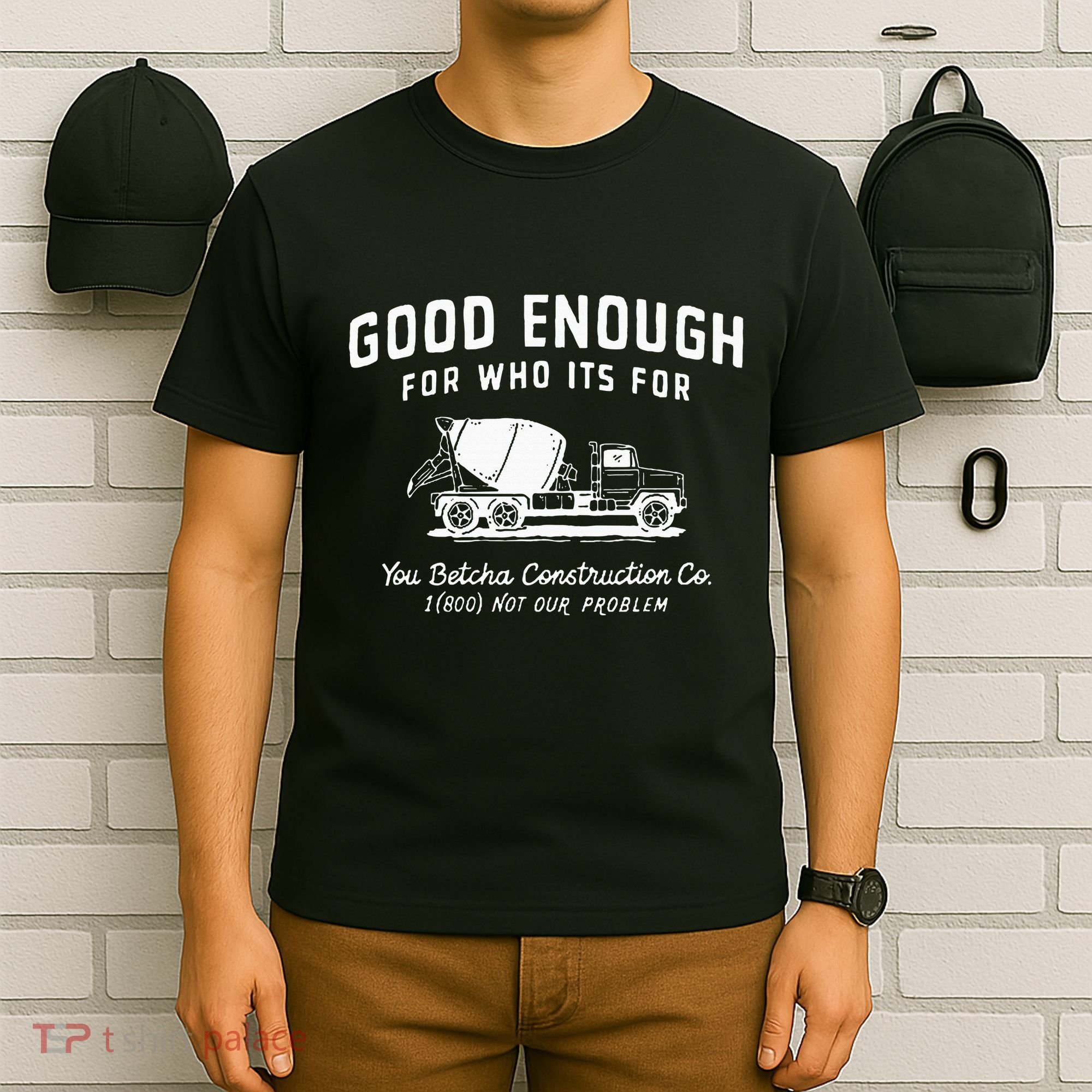 Good Enough For Who ItS For You Betcha Construction T-Shirt