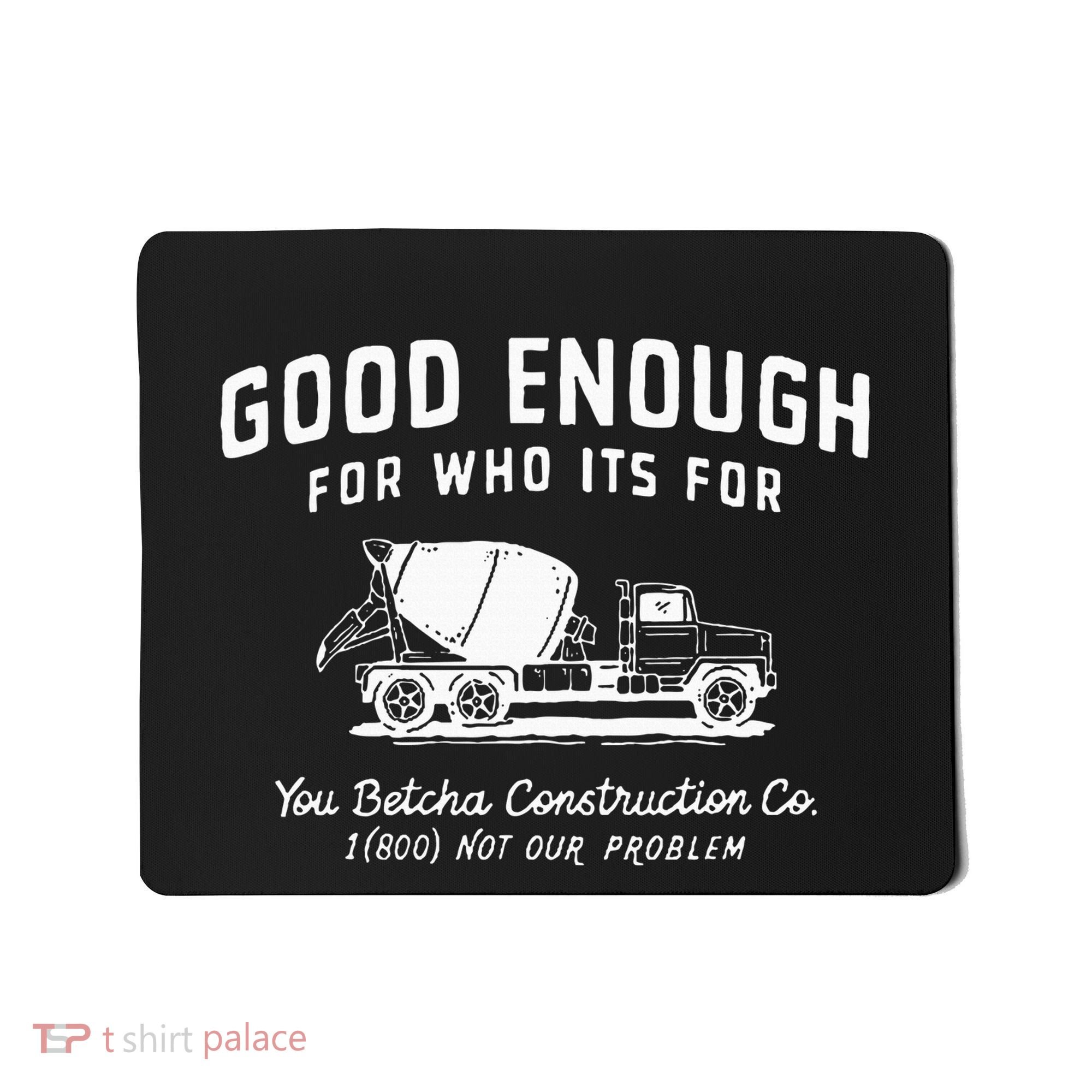 Good Enough For Who ItS For You Betcha Construction Mousepad