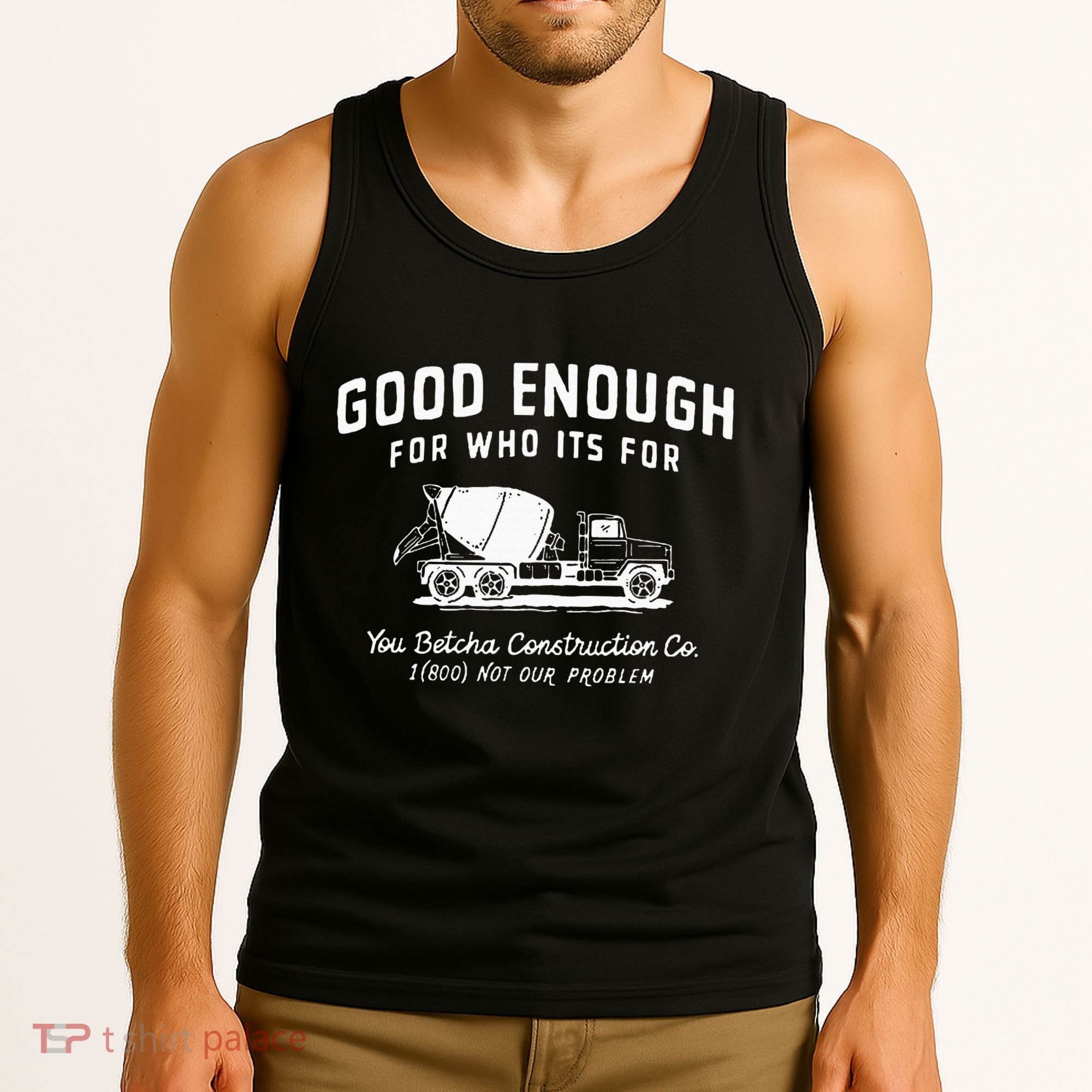 Good Enough For Who ItS For You Betcha Construction Tank Top