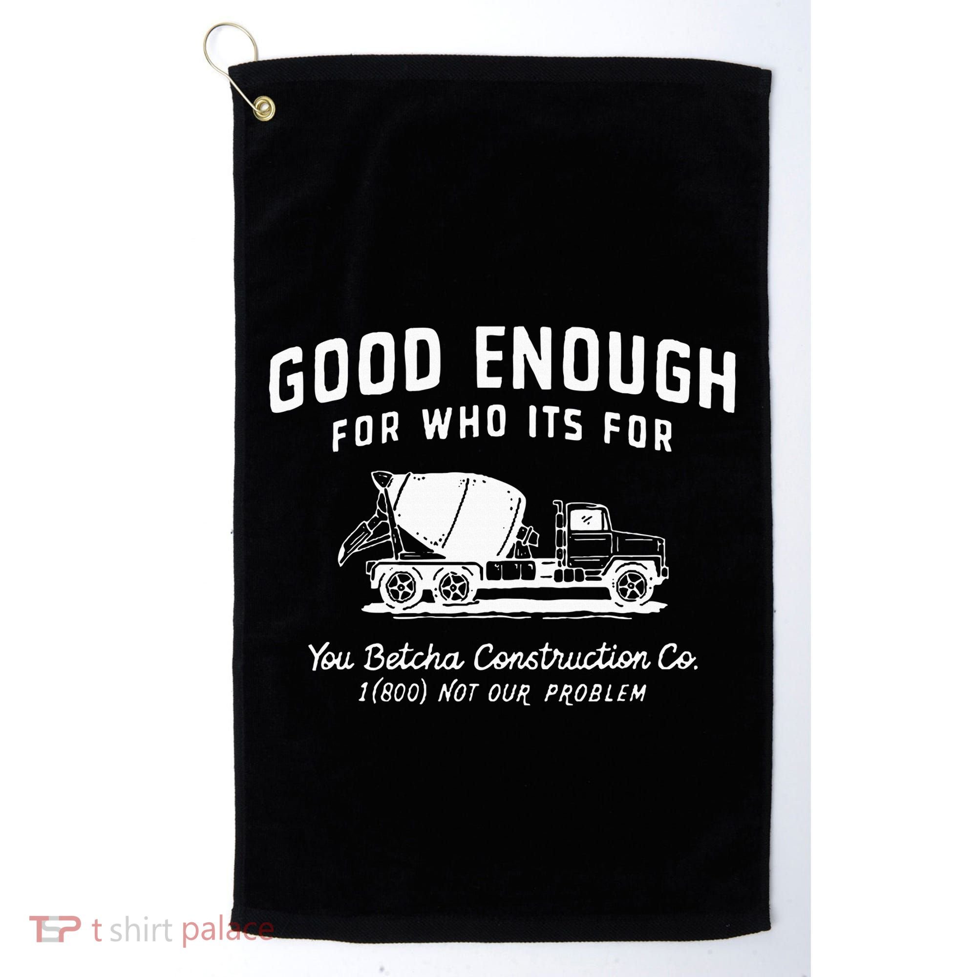 Good Enough For Who ItS For You Betcha Construction Golf Towel