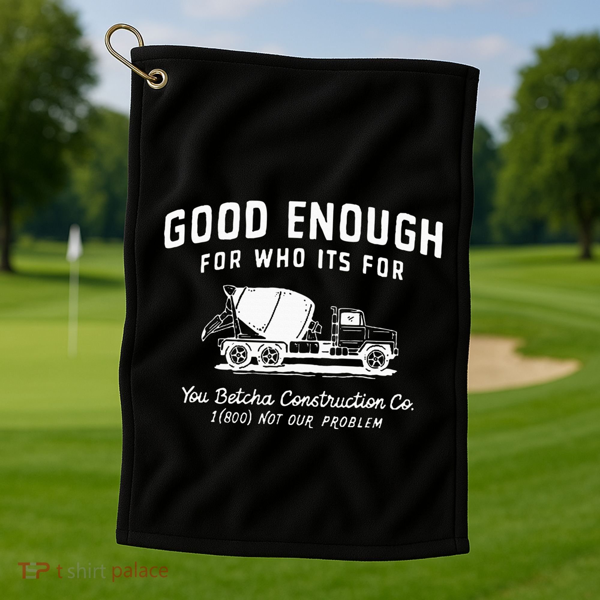 Good Enough For Who ItS For You Betcha Construction Golf Towel