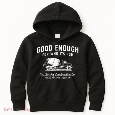 Good Enough For Who ItS For You Betcha Construction Kids Hoodie