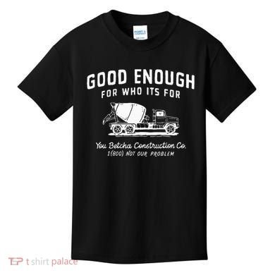 Good Enough For Who ItS For You Betcha Construction Kids T-Shirt