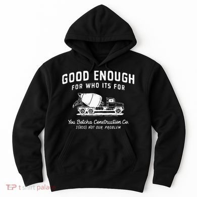 Good Enough For Who ItS For You Betcha Construction Hoodie