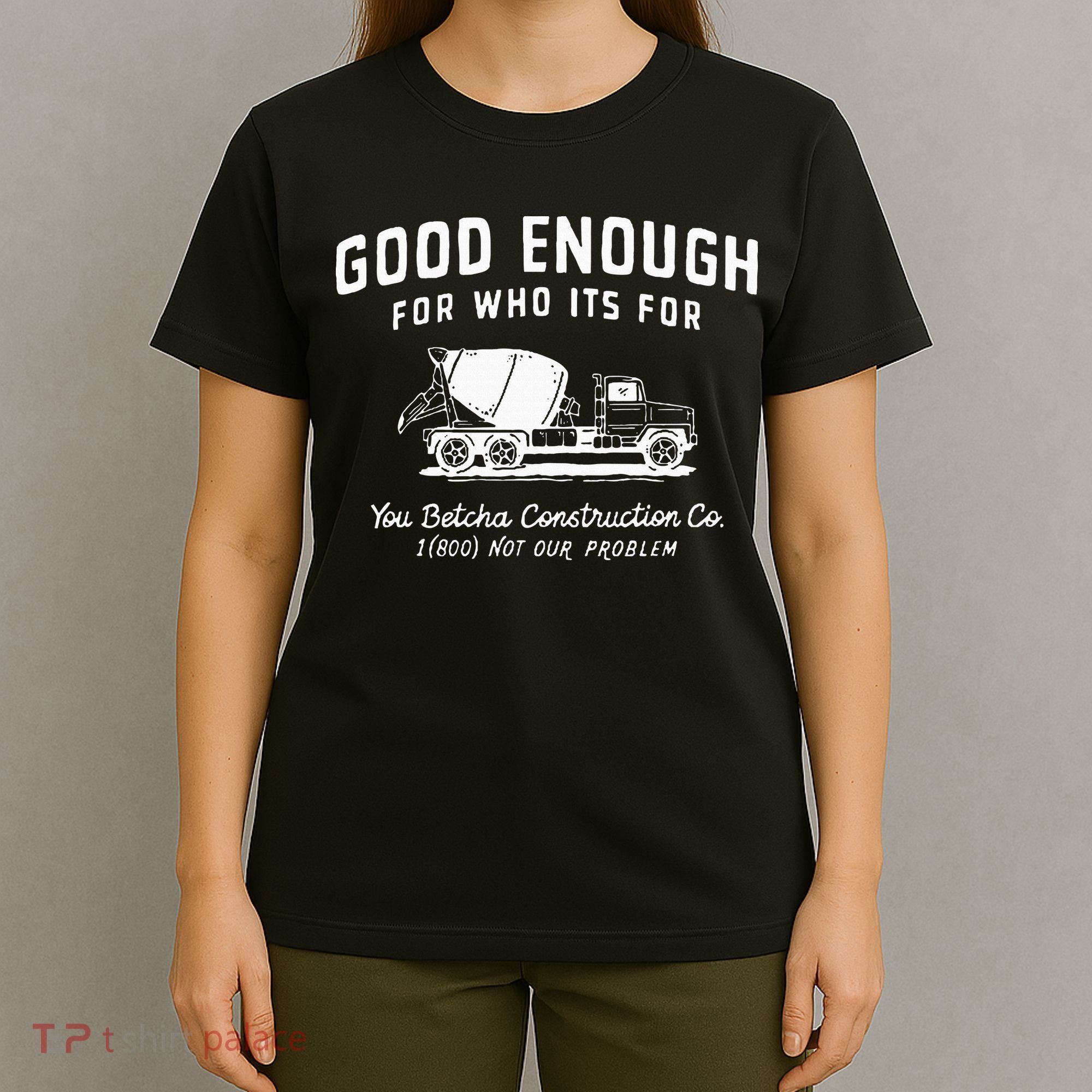 Good Enough For Who ItS For You Betcha Construction T-Shirt