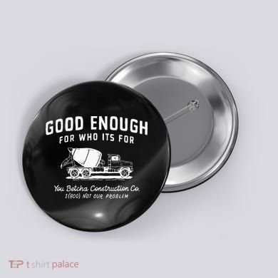 Good Enough For Who ItS For You Betcha Construction Button