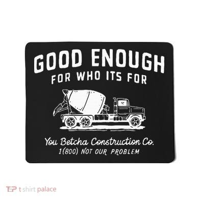 Good Enough For Who ItS For You Betcha Construction Mousepad