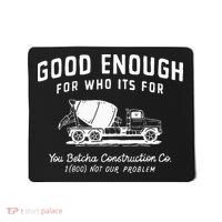 Good Enough For Who ItS For You Betcha Construction Mousepad thumb 0