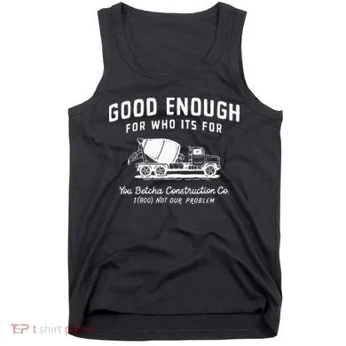 Good Enough For Who ItS For You Betcha Construction Tank Top
