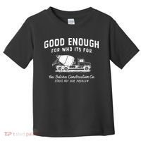 Good Enough For Who ItS For You Betcha Construction Toddler T-Shirt thumb 0