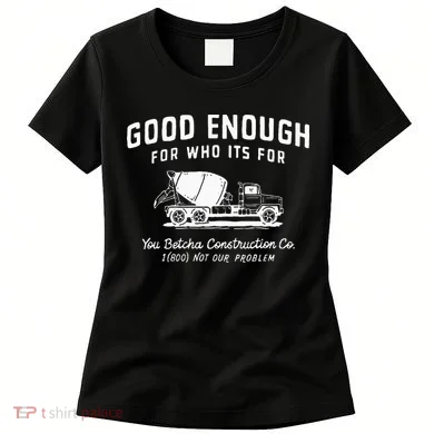 Good Enough For Who ItS For You Betcha Construction Women's T-Shirt