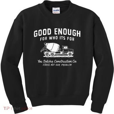 Good Enough For Who ItS For You Betcha Construction Kids Sweatshirt