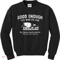 Good Enough For Who ItS For You Betcha Construction Kids Sweatshirt thumb 0