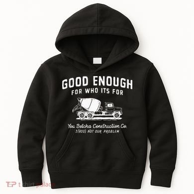 Good Enough For Who ItS For You Betcha Construction Kids Hoodie