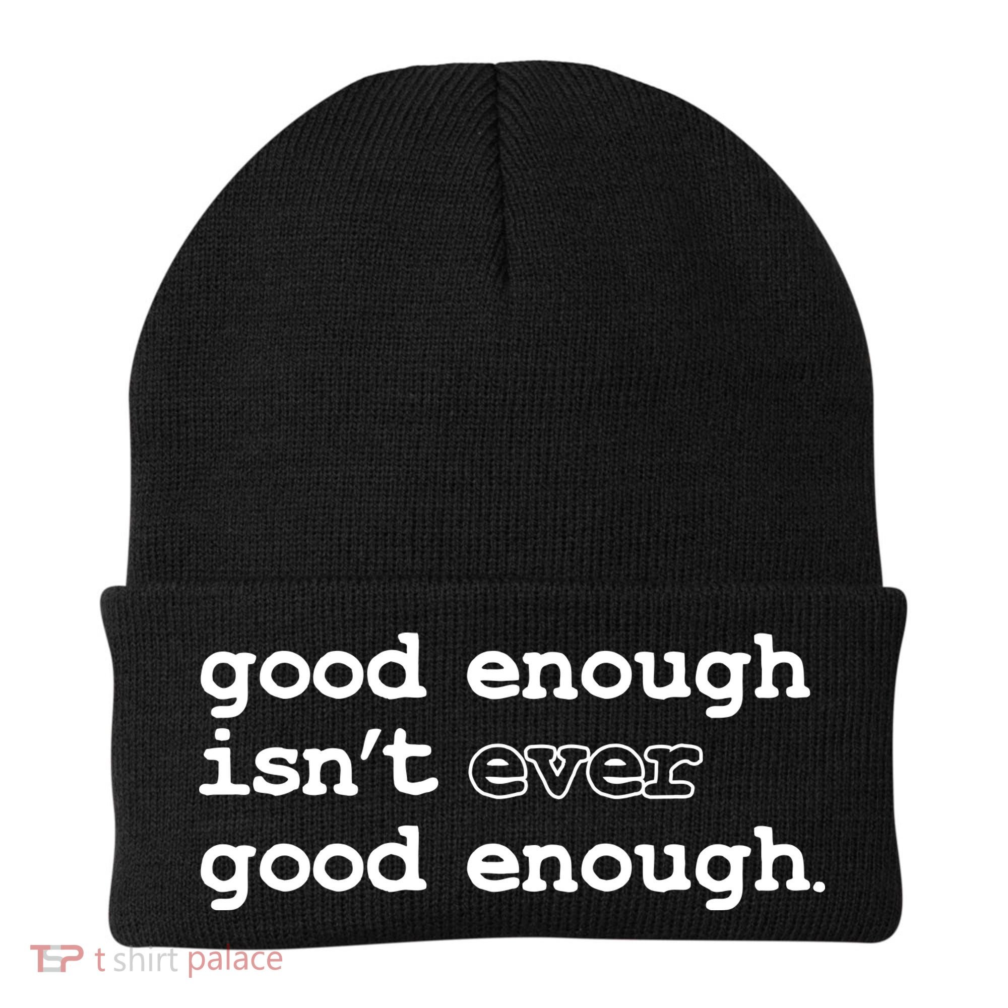 Good Enough Isn't Ever Good Enough Quote Beanie