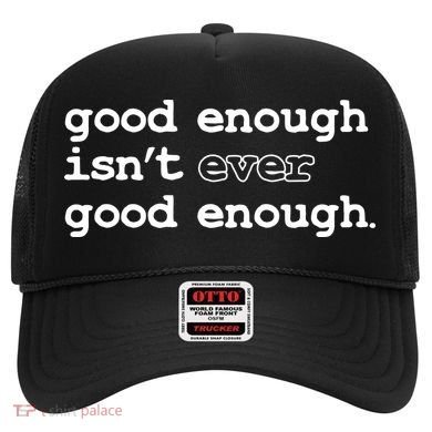 Good Enough Isn't Ever Good Enough Quote Hat
