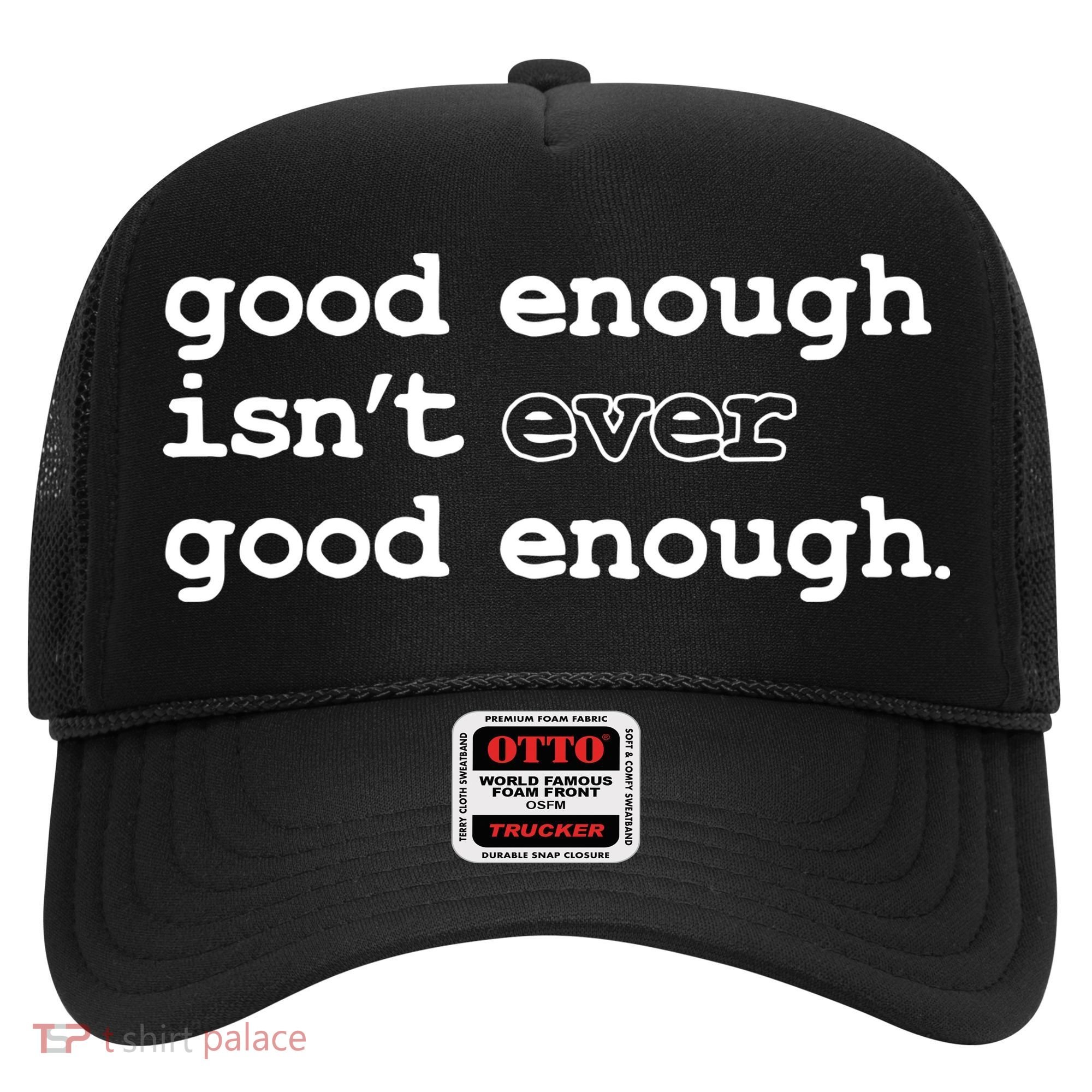 Good Enough Isn't Ever Good Enough Quote Hat