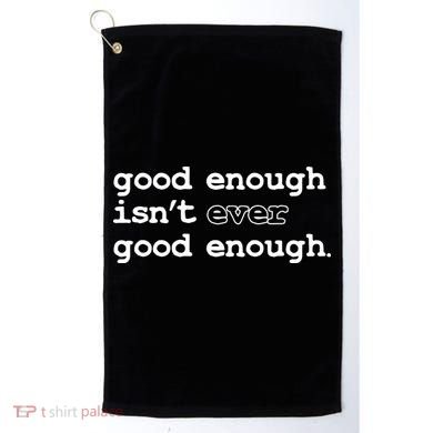 Good Enough Isn't Ever Good Enough Quote Golf Towel