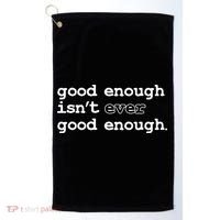 Good Enough Isn't Ever Good Enough Quote Golf Towel thumb 0