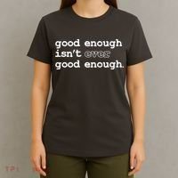 Good Enough Isn't Ever Good Enough Quote T-Shirt thumb 4