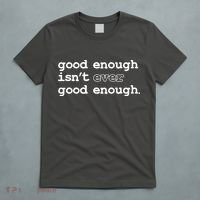 Good Enough Isn't Ever Good Enough Quote T-Shirt thumb 5