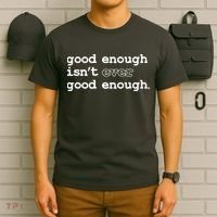 Good Enough Isn't Ever Good Enough Quote T-Shirt thumb 6