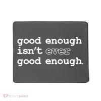 Good Enough Isn't Ever Good Enough Quote Mousepad thumb 0