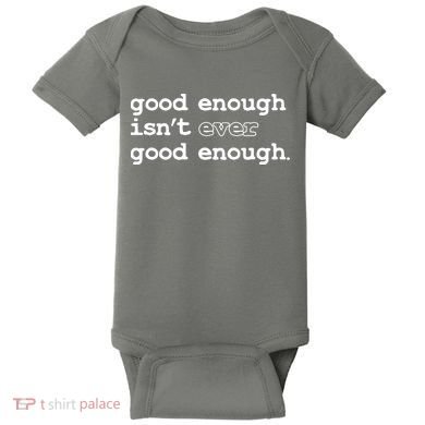 Good Enough Isn't Ever Good Enough Quote Baby Bodysuit