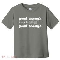 Good Enough Isn't Ever Good Enough Quote Toddler T-Shirt thumb 0