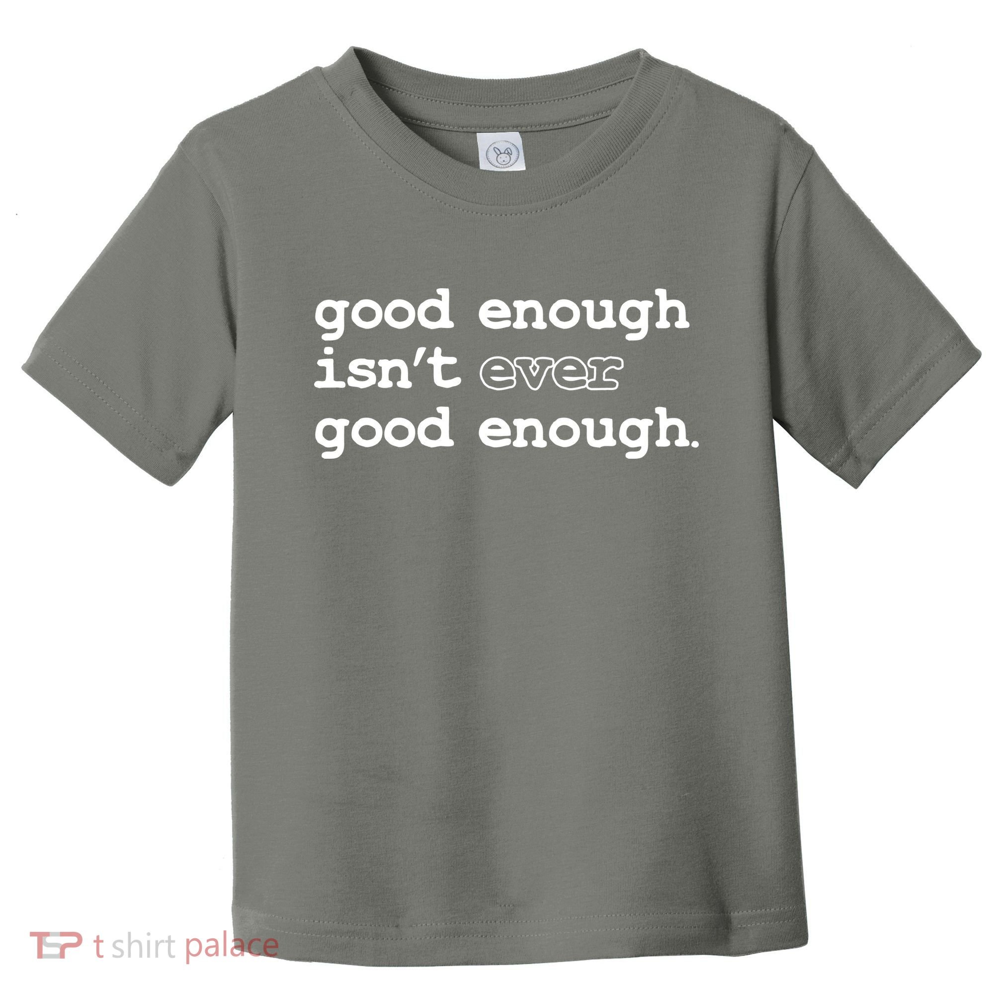 Good Enough Isn't Ever Good Enough Quote Toddler T-Shirt